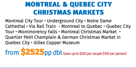 Montreal & Quebec City  Christmas Markets Montreal City Tour • Underground City • Notre Dame Cathedral • Via Rail Train - Montreal to Quebec • Quebec City Tour • Montmorency Falls • Montreal Christmas Market • Quartier Petit Champlain & German Christmas Market in Quebec City • Gilles Copper Museum from $2525pp dbl (save up to $200 per couple $100 per person)