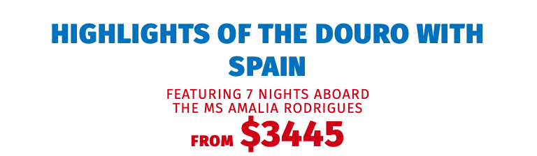 Highlights of the Douro with Spain featuring 7 nights aboard  the MS Amalia Rodrigues FROM $3445