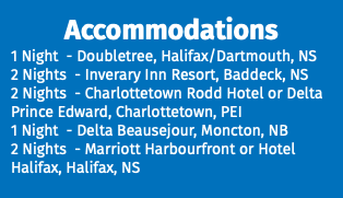 Accommodations 1 Night - Doubletree, Halifax/Dartmouth, NS 2 Nights - Inverary Inn Resort, Baddeck, NS 2 Nights - Charlottetown Rodd Hotel or Delta Prince Edward, Charlottetown, PEI 1 Night - Delta Beausejour, Moncton, NB 2 Nights - Marriott Harbourfront or Hotel Halifax, Halifax, NS