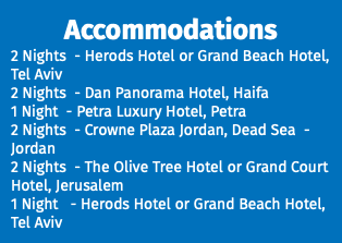 Accommodations 2 Nights - Herods Hotel or Grand Beach Hotel, Tel Aviv 2 Nights - Dan Panorama Hotel, Haifa 1 Night - Petra Luxury Hotel, Petra 2 Nights - Crowne Plaza Jordan, Dead Sea - Jordan 2 Nights - The Olive Tree Hotel or Grand Court Hotel, Jerusalem 1 Night - Herods Hotel or Grand Beach Hotel, Tel Aviv