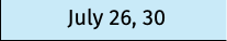 July 26, 30