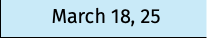 March 18, 25