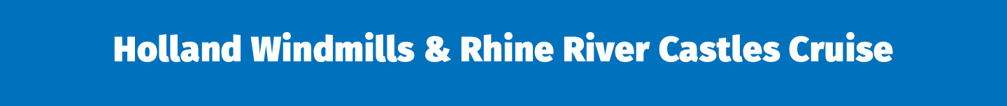Holland Windmills & Rhine River Castles Cruise