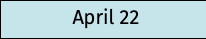 April 22