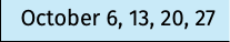 October 6, 13, 20, 27