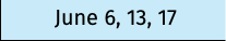 June 6, 13, 17