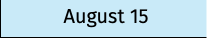 August 15