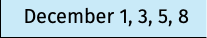 December 1, 3, 5, 8
