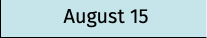 August 15