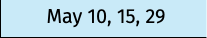 May 10, 15, 29