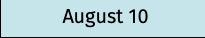 August 10