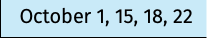 October 1, 15, 18, 22