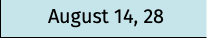 August 14, 28