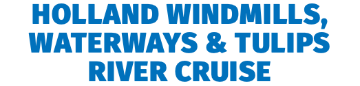 Holland Windmills, Waterways & Tulips River Cruise